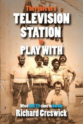 Richard Creswick - They Gave Us a Television Station to Play With, Häftad