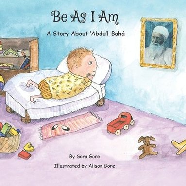 Sara A Gore - Be As I Am - A Story About 'Abdu'l-Bahá, Häftad