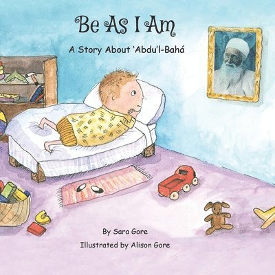 Be As I Am - A Story About 'Abdu'l-Bah 1