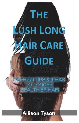 bokomslag The Lush Long Hair Care Guide