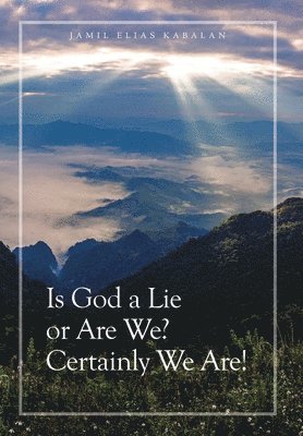 bokomslag Is God a Lie or Are We? Certainly We Are!