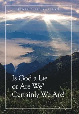 Jamil Elias Kabalan - Is God a Lie or Are We? Certainly We Are!, Inbunden. Tillgänglighet: Lägg i varukorg