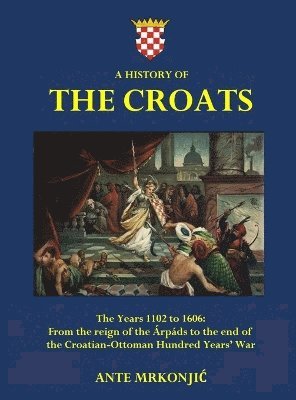 A History of The Croats - The Years 1102 to 1606 1