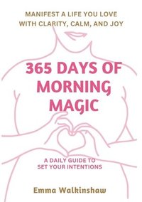 bokomslag 365 Days of Morning Magic A daily guide to set your intentions, manifest a life you love with clarity, calm and joy