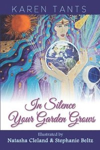 bokomslag In Silence your Garden Grows: Awaken to Heaven on Earth in God's Holy Presence