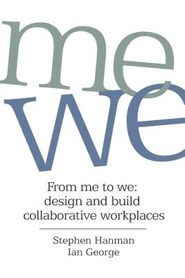 Stephen Hanman, Ian George - From Me to We: design and build collaborative workplaces, Häftad