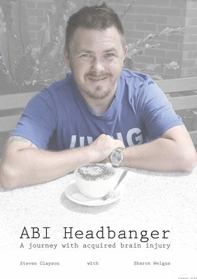 Steven Clayson, Sharon Welgus - ABI Headbanger A Journey with Acquired Brain Injury, Häftad