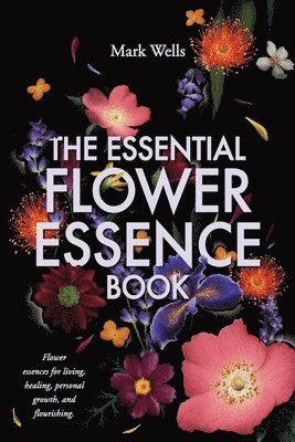 Mark Wells - Essential Flower Essence Book, Häftad