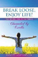 bokomslag Break Loose. Enjoy Life!: The Missing Link To Happiness