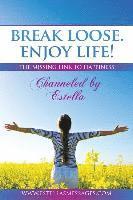 bokomslag Break Loose. Enjoy Life!: The Missing Link To Happiness