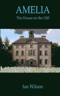 Ian John Wilson - Amelia: The House On The Hill, Häftad