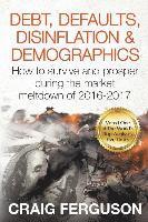 bokomslag Debt, Defaults, Disinflation & Demographics: Debt, Defaults, Disinflation & Demographics: How to survive and prosper during the market meltdown of 201