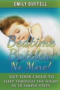 bokomslag Bedtime Battles: No More: Get Your Child to Sleep Through the Night in 10 Simple Steps