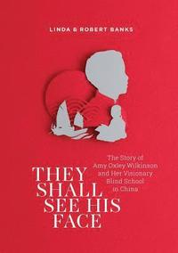 bokomslag They Shall See His Face: The Story of Amy Oxley Wilkinson and Her Visionary Blind School in China