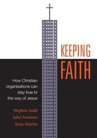 bokomslag Keeping Faith: How Christian Organisations Can Stay True to the Way of Jesus