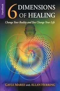 bokomslag 6 Dimensions of Healing - Handbook - Change Your Reality and You Change Your Life