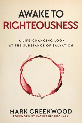 Awake to Righteousness: A Life-Changing Look at the Substance of Salvation 1