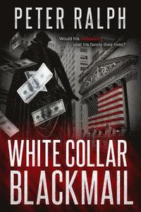 bokomslag White Collar Blackmail: Would his obsession cost his family their lives?