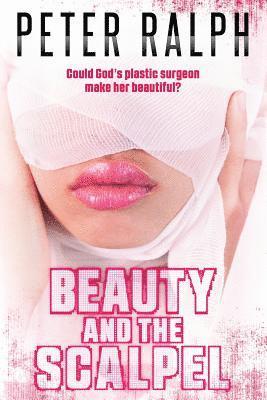 Peter Ralph - Beauty and the Scalpel: Could God's Plastic Surgeon Make Her Beautiful?, Häftad