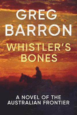 Whistler's Bones: A Novel of the Australian Frontier 1