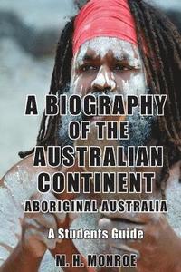 bokomslag A Biography of the Australian Continent: Aboriginal Australia A Students Guide