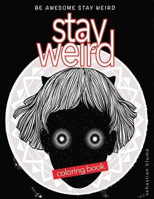 Stay Weird: Stay Weird Coloring Book - Be Awesome Stay Weird 1