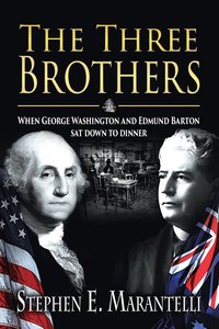 bokomslag The Three Brothers: When George Washington and Edmund Barton Sat Down to Dinner