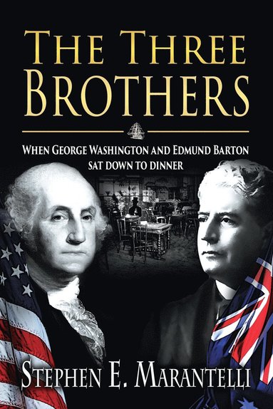 bokomslag The Three Brothers: When George Washington and Edmund Barton Sat Down to Dinner