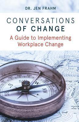Conversations of Change: A Guide to Implementing Workplace Change 1