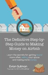 bokomslag The Definitive Step-by-Step Guide to Making Money on Airbnb: Learn the Secrets for Getting Found More Often, Selling Your Space and Making More Money