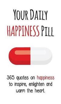 bokomslag Your Daily Happiness Pill: 365 Quotes on Happiness to Inspire, Enlighten and Warm the Heart