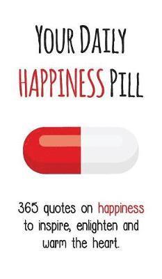 bokomslag Your Daily Happiness Pill: 365 Quotes on Happiness to Inspire, Enlighten and Warm the Heart
