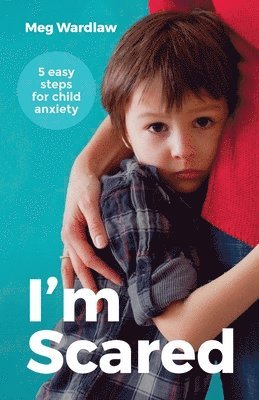 bokomslag I'm Scared: Five Easy Steps for Child Anxiety