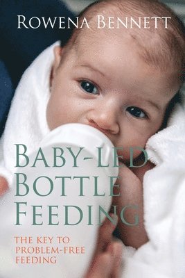 bokomslag Baby Led Bottle Feeding: The Key to Problem-free Feeding