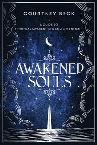 bokomslag Awakened Souls: A Guide to Spiritual Awakening and Enlightenment