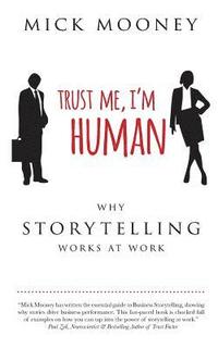 bokomslag Trust Me I'm Human: Why Storytelling Works At Work