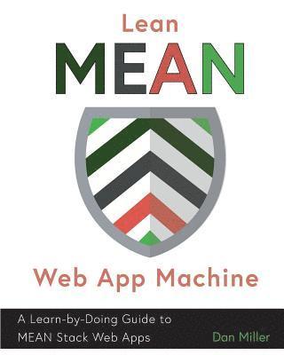 Lean MEAN Web App Machine: A Learn-by-Doing Guide to MEAN Stack Web Apps 1