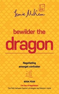bokomslag Bewilder the Dragon: Negotiating amongst confusion: The Path between Eastern strategies and Western minds