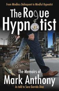 bokomslag The Rogue Hypnotist: From Mindless Delinquent To Mindful Hypnotist