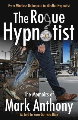 bokomslag The Rogue Hypnotist: From Mindless Delinquent To Mindful Hypnotist