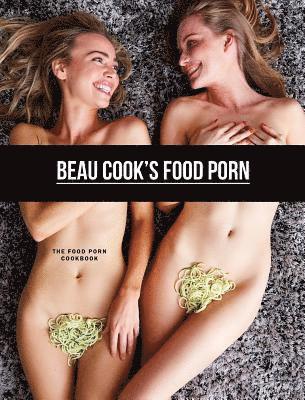 Beau Cook, Beau, Cook - Beau Cook's Food Porn, Inbunden