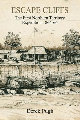 Derek Pugh - Escape Cliffs: The First Northern Territory Expedition 1864-66, Häftad