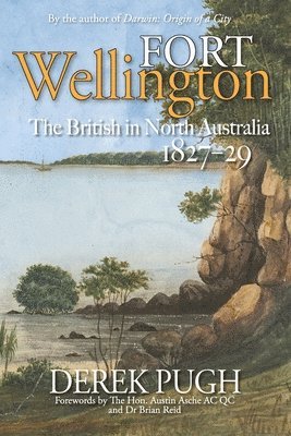 bokomslag Fort Wellington: The British In North Australia 1827-29