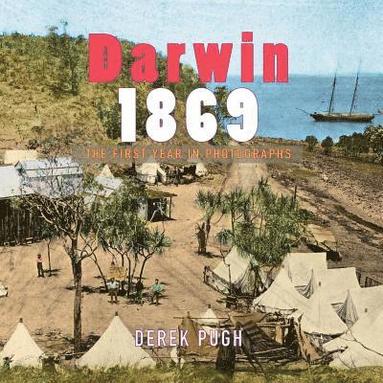 Derek Pugh - Darwin 1869: The First Year in Photographs, Häftad