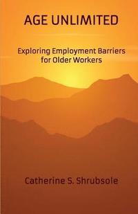 bokomslag Age Unlimited: Exploring Employment Barriers for Older Workers