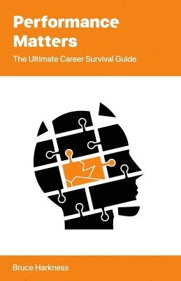 Bruce Harkness - Performance Matters: The Ultimate Career Survival Guide, Häftad