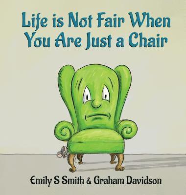 Life is Not Fair When You Are Just a Chair: Hardcover 1