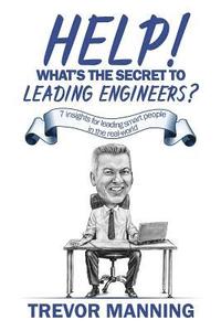 bokomslag Help! What's the secret to Leading Engineers?: 7 insights for leading smart people in the real-world