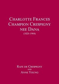 bokomslag Charlotte Frances Champion Crespigny nee Dana (1820 - 1904)
