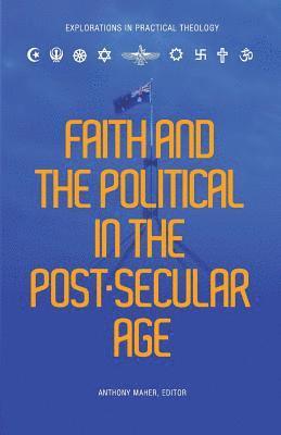 Faith and the Political in the Post Secular Age 1